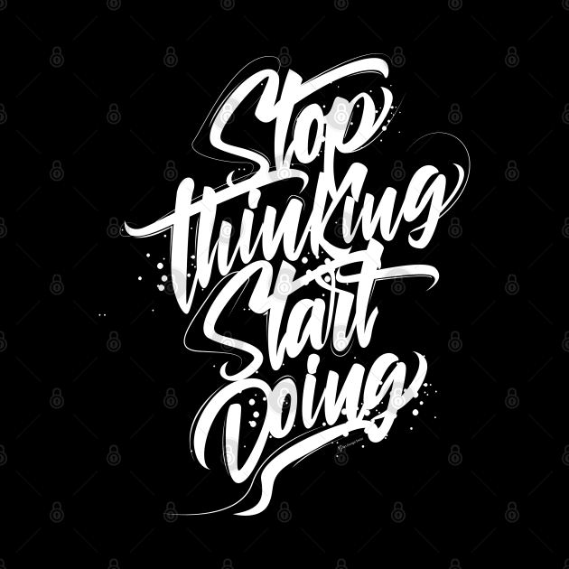 Stop Thinking Start Doing by G-Art Swiss
