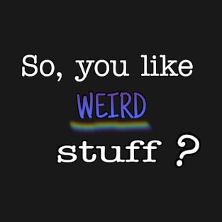 Like weird stuff? T-Shirt