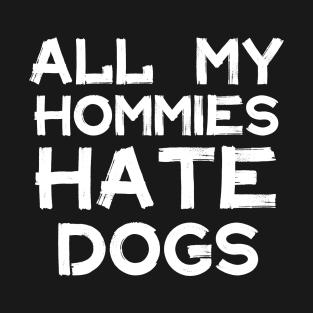 All My Homies Hate Dogs T-Shirt