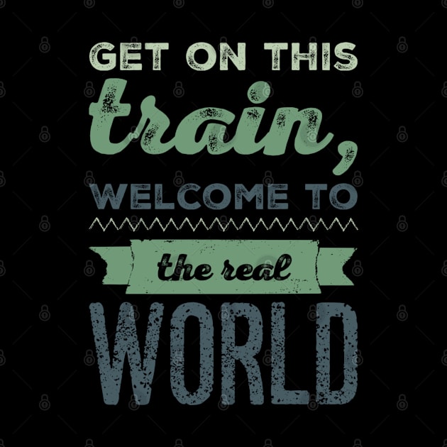 Get on this train, Welcome to the real world by BlackCricketdesign