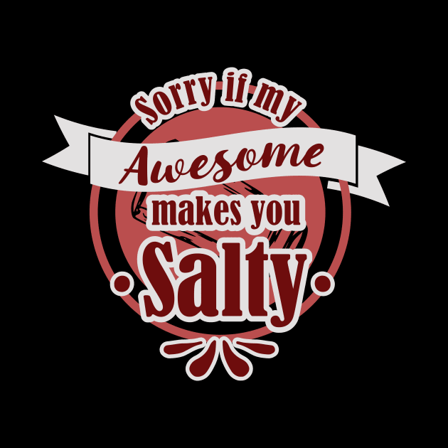 Sorry If My Awesome Makes You Salty by focodesigns