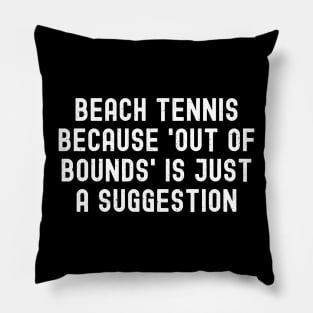 Beach Tennis because 'Out of Bounds' is Just a Suggestion Pillow