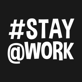 Stay Work T-shirt #Stay @Work T-shirt Funny Message Gift T-Shirt