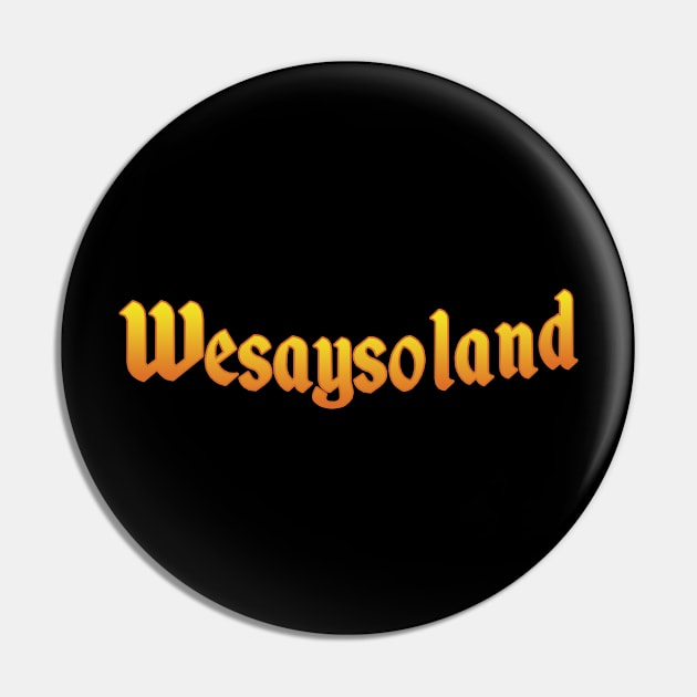 Wesaysoland Pin by old_school_designs