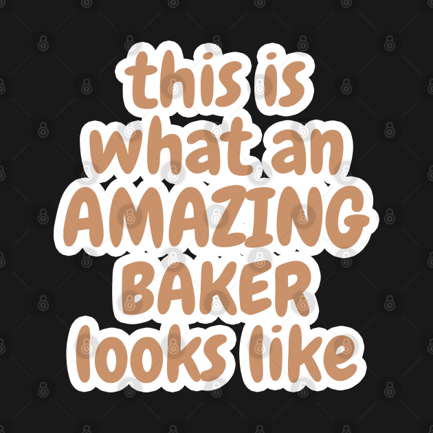 This Is What An Amazing Baker Looks Like Baker T Shirt Teepublic 4112