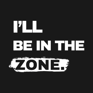 I will be in the zone T-Shirt