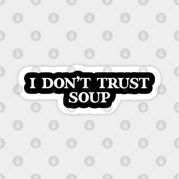 Funny meme I Don’t Trust Soup Magnet by TeeTypo