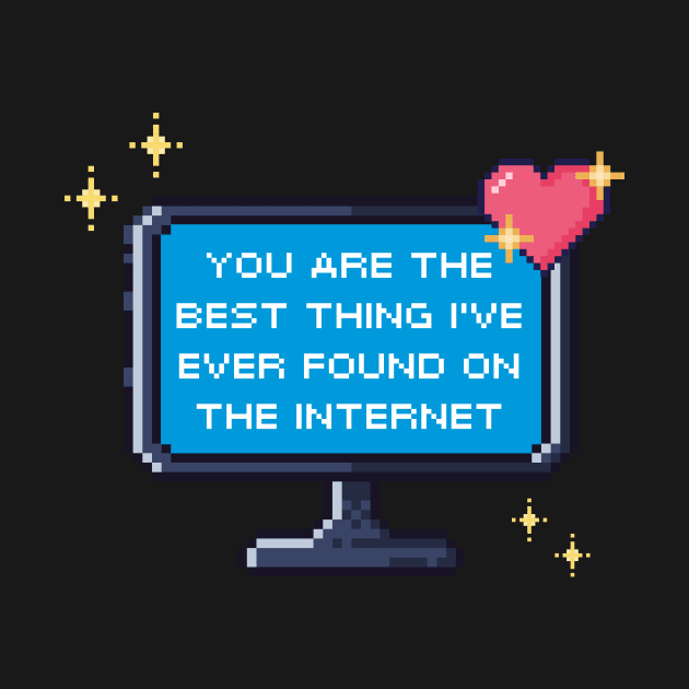 You Are The Best Thing I've Ever Found On The Internet by MeowtakuShop