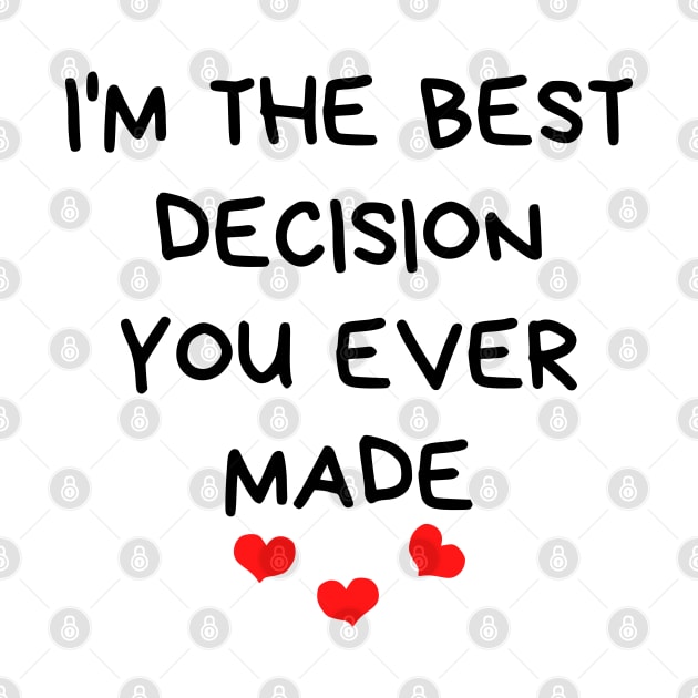 I'm The Best Decision You Ever Made. Funny Valentines Day Quote. by That Cheeky Tee