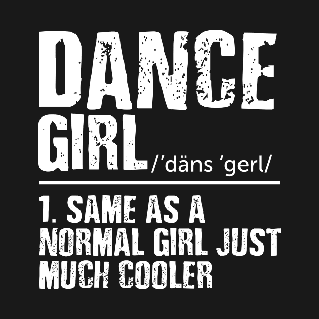 Dance Girl - Like a Normal Girl Just Much Cooler by helloshirts