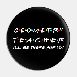 Geometry Teacher I'll Be There For You Pin