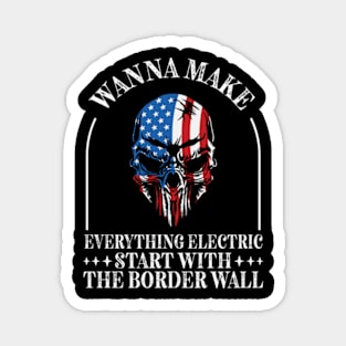 Wanna Make Everything Electric Start With The Border Wall Magnet