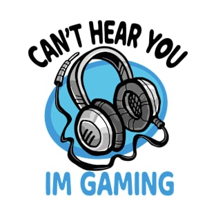 can't hear you i'm gaming T-Shirt