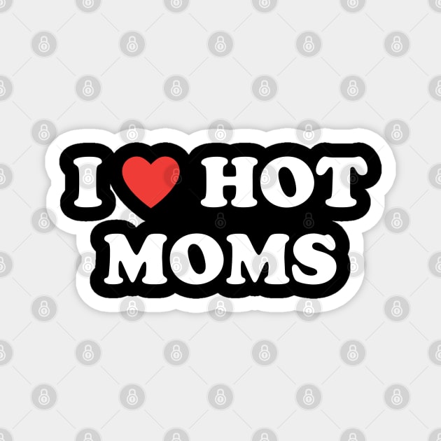 I LOVE HOT MOMS Magnet by BonBonDesigns