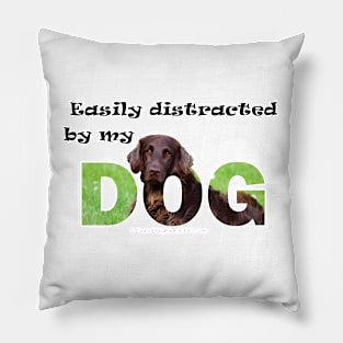 Easily distracted by my dog - flatcoat oil painting word art Pillow