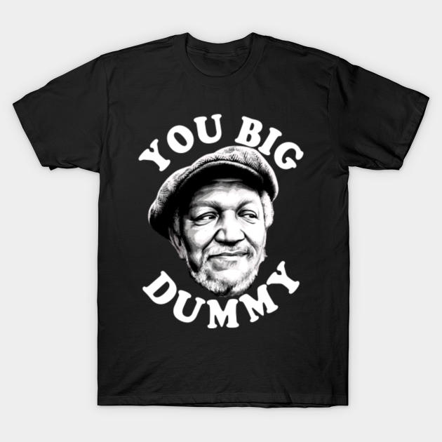 You Big Dummy - Sanford And Son - T-Shirt