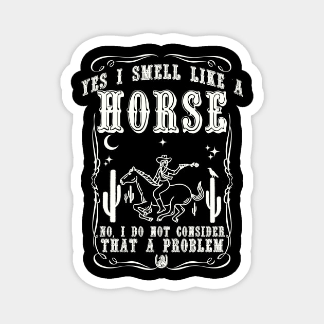 Yes i smell like a horse, no i do not consider that a problem Magnet by artbooming