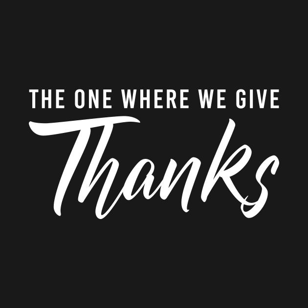 Thanksgiving Friends Shirt The One Where We Give Thanks by Tee-quotes 