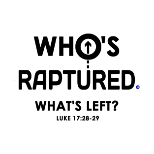 Who's Raptured and What does Luke 17 Say? T-Shirt