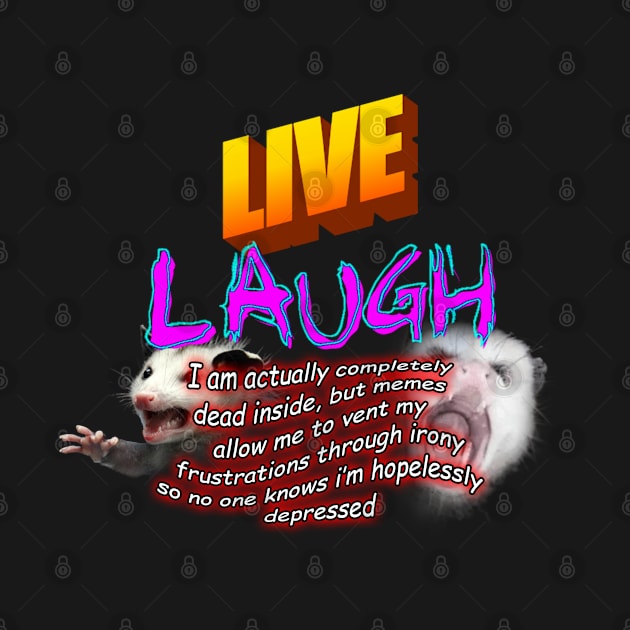 Live Laugh Depression Meme by swankyswamprat