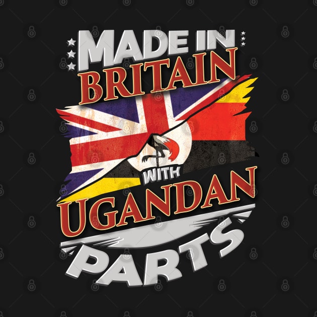 Made In Britain With Ugandan Parts - Gift for Ugandan From Uganda by Country Flags