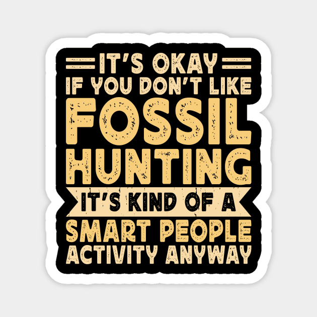 It's Okay If You Don't Like Fossil Hunting It's Kind Of A Smart People Activity Anyway T shirt For Women Magnet by Pretr=ty