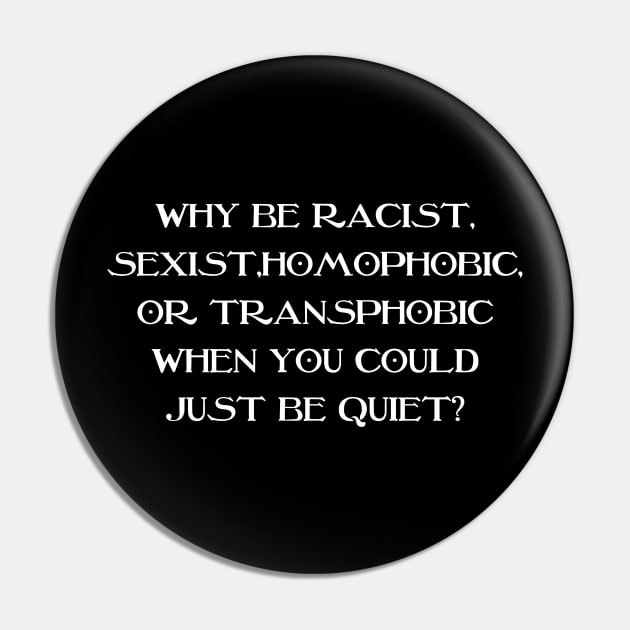 Why Be Racist Sexist Homophobic Pin by Xtian Dela ✅