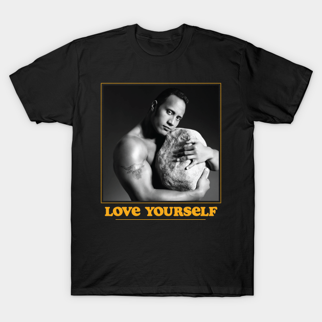 Love Yourself - The Rock - T-Shirt | TeePublic Love Yourself - The Rock - T-Shirt | TeePublic