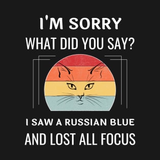 Funny Russian Blue Cat I'm Sorry What Did You Say I Saw A Russian Blue And Lost All Focus T-Shirt