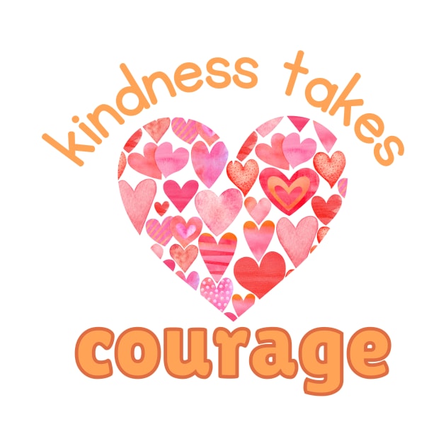 Kindness Takes Courage by JanesCreations