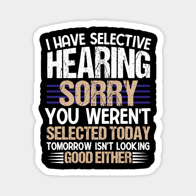 I Have Selective Hearing You Weren't Selected Today Funny Magnet by KRMOSH