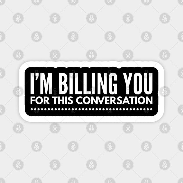 I'm Billing You For This Conversation - Lawyer Magnet by Textee Store