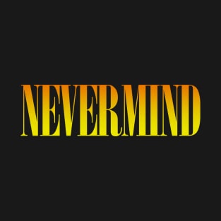 NEVERMIND T-Shirt