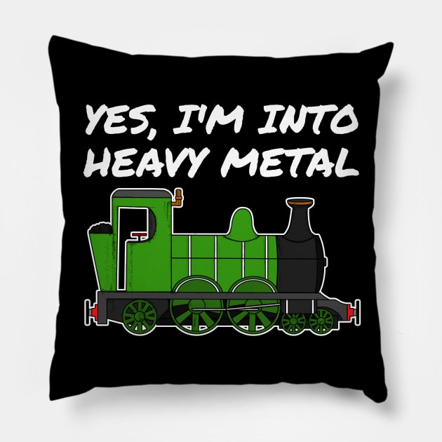 Yes, I'm Into Heavy Metal Steam Train Funny Pillow by doodlerob