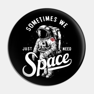 Sometimes we just need space astronaut Pin