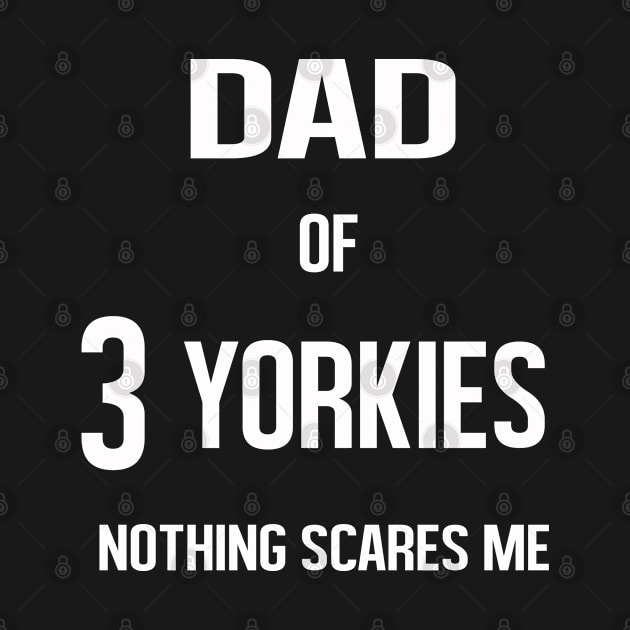 Dad of 3 Yorkies Nothing Scared Me by familycuteycom