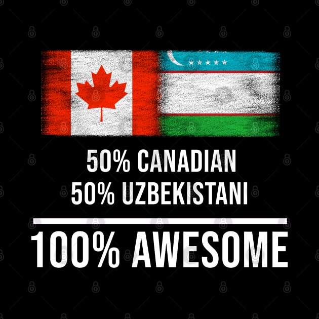 50% Canadian 50% Uzbekistani 100% Awesome - Gift for Uzbekistani Heritage From Uzbekistan by Country Flags