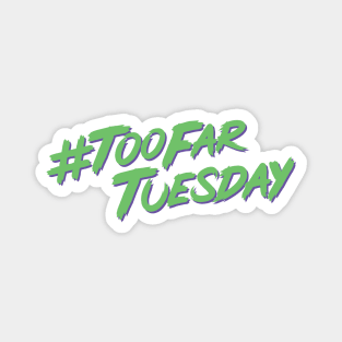 #TooFarTuesday Magnet