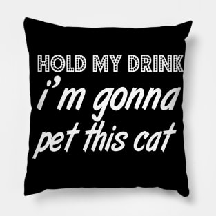 Hold My Drink I'm gonna pet this cat Pillow