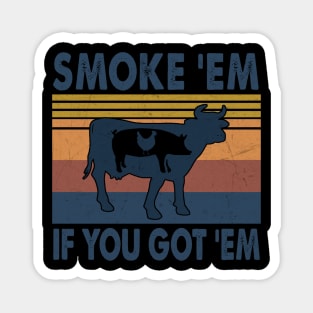 SMOKE 'EM IF YOU GOT 'EM Magnet