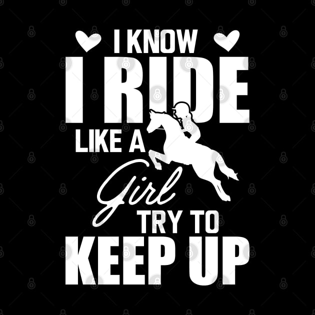 Horse girl - I know I ride like a girl try to keep up w by KC Happy Shop