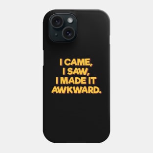 I Came, I Saw, I Made it Awkward Phone Case