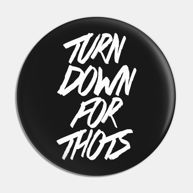 Turn Down For Thots Pin by dumbshirts