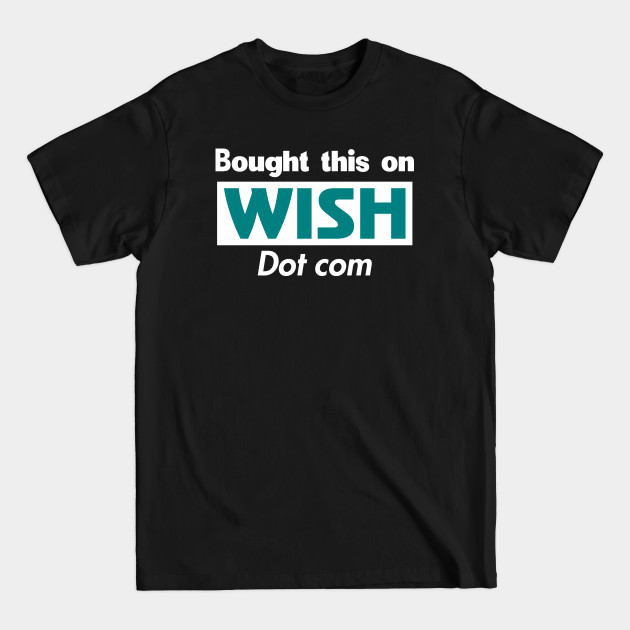 Discover Bought this on Wish dot com - Wish - T-Shirt