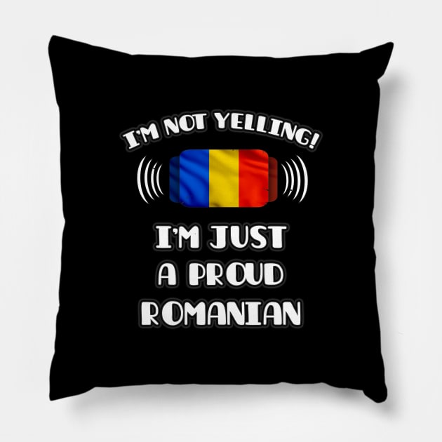 I'm Not Yelling I'm A Proud Romanian - Gift for Romanian With Roots From Romania Pillow by Country Flags