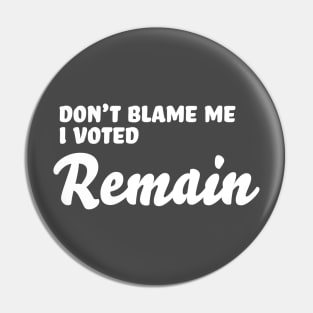 Don’t Blame Me - I Voted Remain Pin