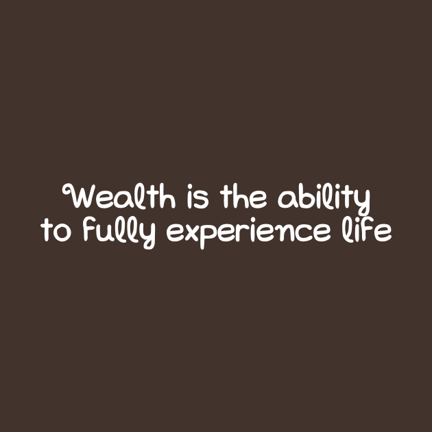 Wealth is the ability to fully experience life by hsf