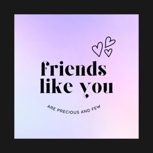 Friends Like You Are Precious And Few T-Shirt