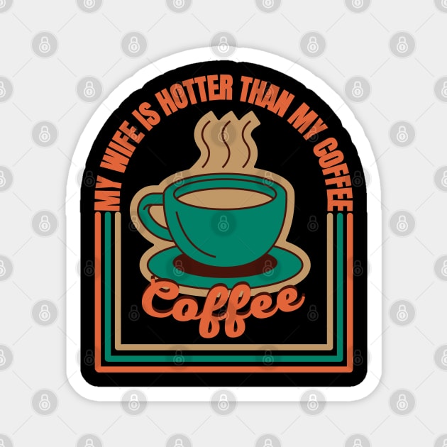 My Wife Is Hotter Than My Coffee Magnet by FullOnNostalgia