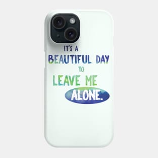 It's a Beautiful Day to Leave Me Alone Phone Case